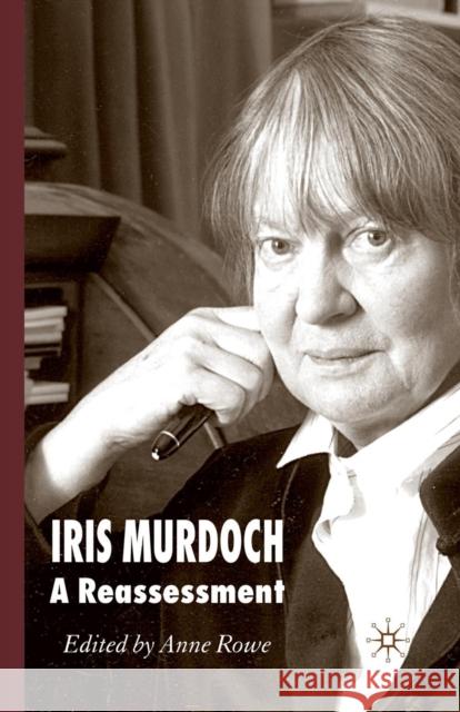 Iris Murdoch: A Reassessment Rowe, A. 9781349281152 Palgrave Macmillan