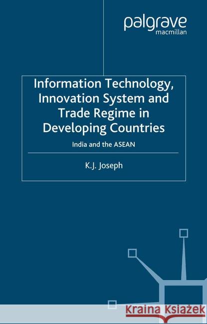 Information Technology, Innovation System and Trade Regime in Developing Countries: India and the ASEAN Joseph, K. 9781349281718 Palgrave Macmillan