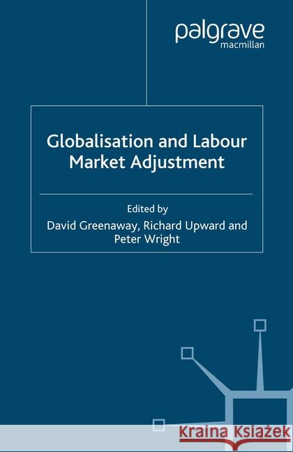 Globalisation and Labour Market Adjustment D. Greenaway R. Upward P. Wright 9781349281732 Palgrave Macmillan