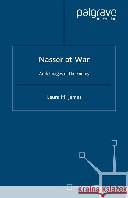 Nasser at War: Arab Images of the Enemy James, L. 9781349282241 Palgrave Macmillan