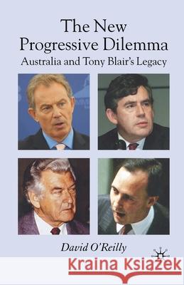 The New Progressive Dilemma: Australia and Tony Blair's Legacy O'Reilly, D. 9781349282395 Palgrave Macmillan