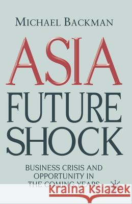 Asia Future Shock: Business Crisis and Opportunity in the Coming Years Backman, M. 9781349282548 Palgrave Macmillan