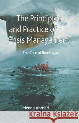 The Principles and Practice of Crisis Management: The Case of Brent Spar Ahmed, Meena 9781349282708 Palgrave Macmillan