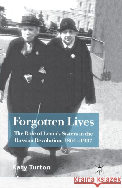 Forgotten Lives: The Role of Lenin's Sisters in the Russian Revolution, 1864-1937 Turton, K. 9781349283293 Palgrave Macmillan