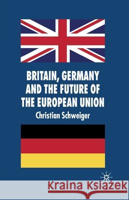 Britain, Germany and the Future of the European Union C. Schweiger   9781349283712 Palgrave Macmillan