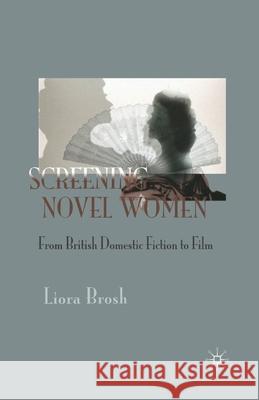 Screening Novel Women: From British Domestic Fiction to Film Brosh, Liora 9781349284115 Palgrave Macmillan