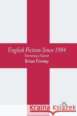 English Fiction Since 1984: Narrating a Nation Finney, B. 9781349284139 Palgrave Macmillan