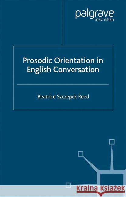 Prosodic Orientation in English Conversation Beatrice Szczepek Reed   9781349284276 Palgrave Macmillan