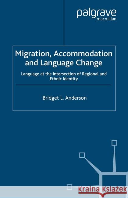 Migration, Accommodation and Language Change: Language at the Intersection of Regional and Ethnic Identity Anderson, B. 9781349284337 Palgrave Macmillan