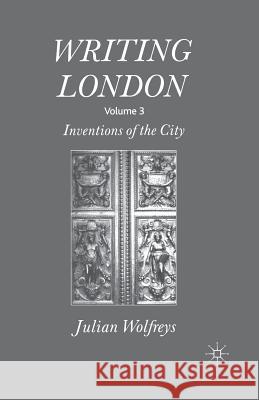 Writing London: Volume 3: Inventions of the City Wolfreys, J. 9781349284399