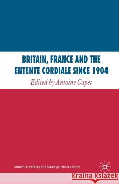 Britain, France and the Entente Cordiale Since 1904 A. Capet   9781349284474 Palgrave Macmillan