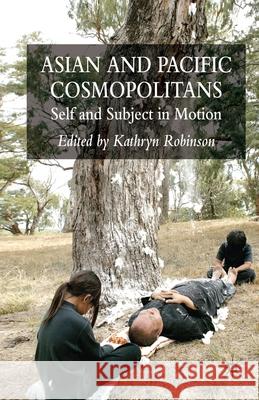 Asian and Pacific Cosmopolitans: Self and Subject in Motion Robinson, K. 9781349284627 Palgrave Macmillan