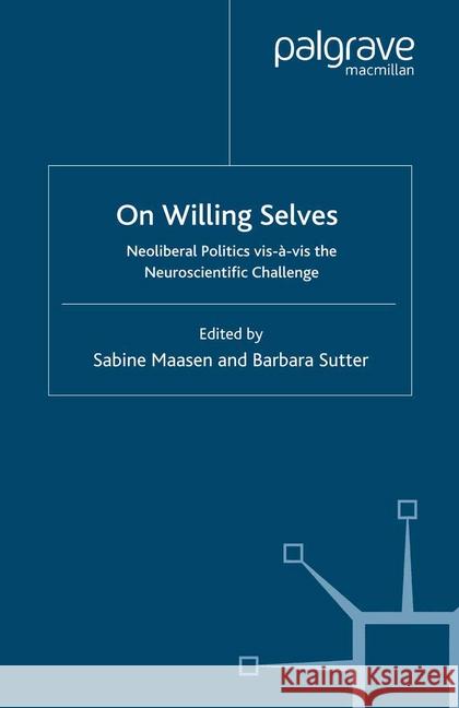 On Willing Selves: Neoliberal Politics and the Challenge of Neuroscience Maasen, S. 9781349284726 Palgrave Macmillan