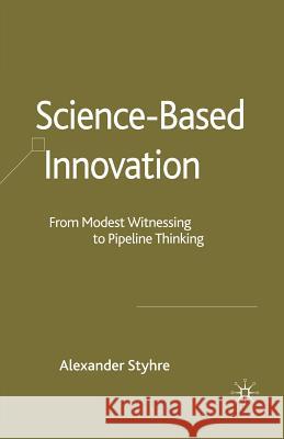 Science-Based Innovation: From Modest Witnessing to Pipeline Thinking Styhre, A. 9781349284849 Palgrave Macmillan