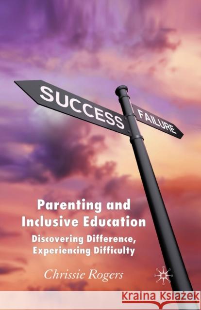 Parenting and Inclusive Education: Discovering Difference, Experiencing Difficulty Rogers, Chrissie 9781349285044 Palgrave Macmillan