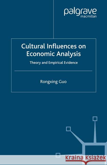 Cultural Influences on Economic Analysis Cultural Influences on Economic Analysis: Theory and Empirical Evidence Theory and Empirical Evidence Guo, R. 9781349285280 Palgrave Macmillan