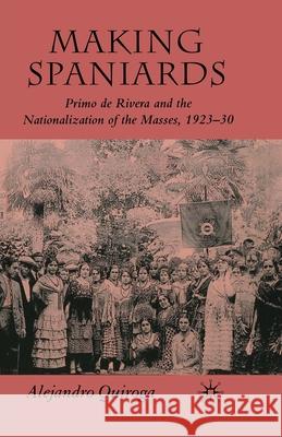 Making Spaniards: Primo de Rivera and the Nationalization of the Masses, 1923-30 Quiroga, A. 9781349285808 Palgrave Macmillan