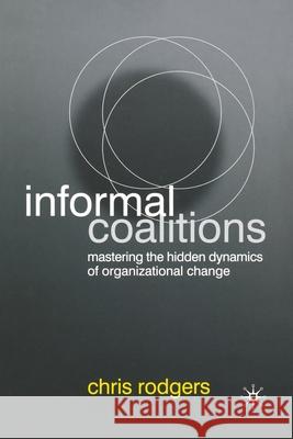 Informal Coalitions: Mastering the Hidden Dynamics of Organizational Change Rodgers, C. 9781349285921 Palgrave Macmillan