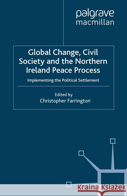 Global Change, Civil Society and the Northern Ireland Peace Process: Implementing the Political Settlement Farrington, C. 9781349285983 Palgrave Macmillan