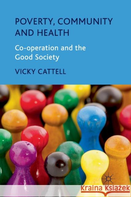 Poverty, Community and Health: Co-Operation and the Good Society Cattell, V. 9781349286027