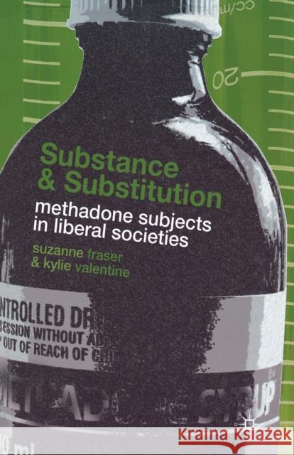 Substance and Substitution: Methadone Subjects in Liberal Societies Fraser, S. 9781349286041 Palgrave Macmillan