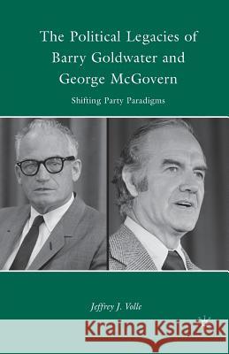 The Political Legacies of Barry Goldwater and George McGovern: Shifting Party Paradigms Volle, J. 9781349286218 Palgrave MacMillan