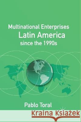 Multinational Enterprises in Latin America Since the 1990s Pablo Toral P. Toral 9781349286621 Palgrave MacMillan