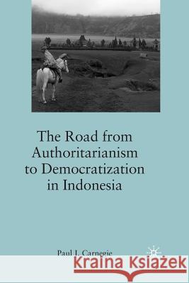 The Road from Authoritarianism to Democratization in Indonesia Paul J. Carnegie P. Carnegie 9781349286751 Palgrave MacMillan