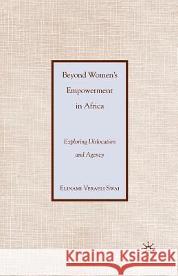 Beyond Women's Empowerment in Africa: Exploring Dislocation and Agency Swai, E. 9781349286812 Palgrave MacMillan