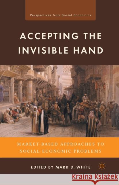 Accepting the Invisible Hand: Market-Based Approaches to Social-Economic Problems Mark D. White M. White 9781349286836 Palgrave MacMillan