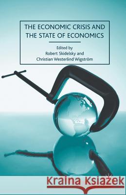The Economic Crisis and the State of Economics R Skidelsky C Westerlind Wigstrom Christian Westerlind Wigstrom 9781349286911 Palgrave MacMillan