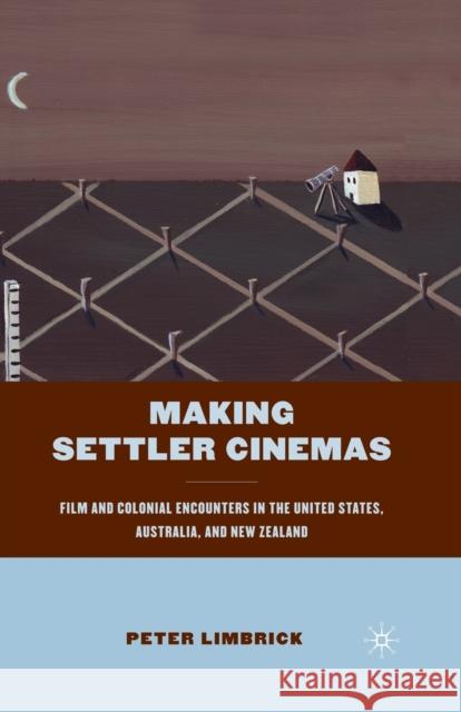 Making Settler Cinemas: Film and Colonial Encounters in the United States, Australia, and New Zealand Limbrick, P. 9781349287031 Palgrave MacMillan