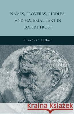 Names, Proverbs, Riddles, and Material Text in Robert Frost Timothy O'Brien T. O'Brien 9781349287055 Palgrave MacMillan