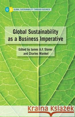 Global Sustainability as a Business Imperative Charles Wankel James A. F. Stoner J. Stoner 9781349287253 Palgrave MacMillan