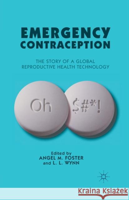 Emergency Contraception: The Story of a Global Reproductive Health Technology Foster, A. 9781349287277 Palgrave MacMillan