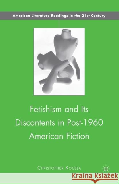 Fetishism and Its Discontents in Post-1960 American Fiction Christopher Kocela C. Kocela 9781349287437 Palgrave MacMillan
