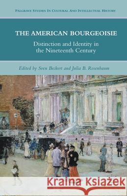 The American Bourgeoisie: Distinction and Identity in the Nineteenth Century Rosenbaum, J. 9781349287512 Palgrave MacMillan