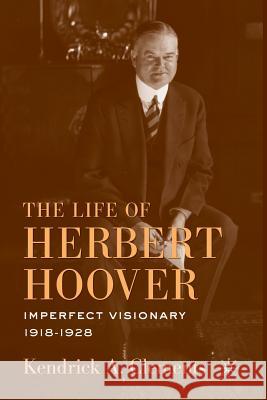 The Life of Herbert Hoover: Imperfect Visionary, 1918-1928 Clements, K. 9781349287673 Palgrave MacMillan