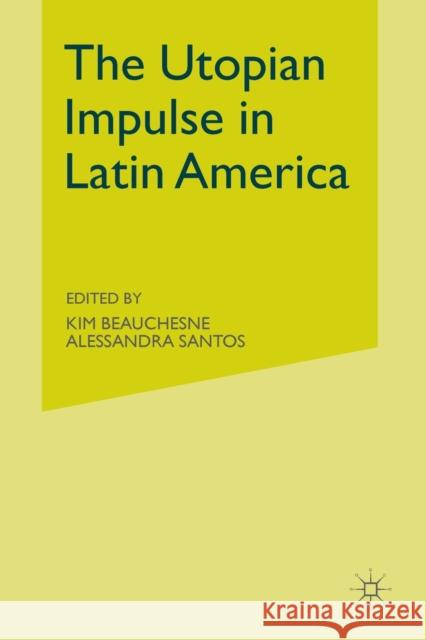 The Utopian Impulse in Latin America Kim Beauchesne Alessandra Santos K. Beauchesne 9781349287857 Palgrave MacMillan