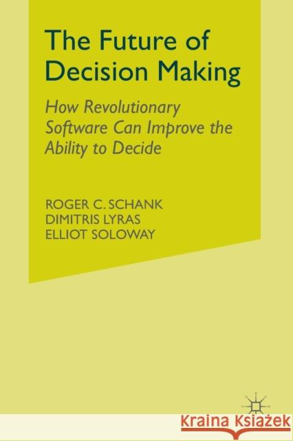 The Future of Decision Making: How Revolutionary Software Can Improve the Ability to Decide Roger Schank Elliot Soloway Dimitris Lyras 9781349288014 Palgrave MacMillan