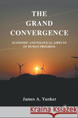 The Grand Convergence: Economic and Political Aspects of Human Progress Yunker, J. 9781349288113 Palgrave MacMillan