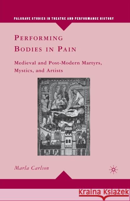 Performing Bodies in Pain: Medieval and Post-Modern Martyrs, Mystics, and Artists Carlson, M. 9781349288274 Palgrave MacMillan