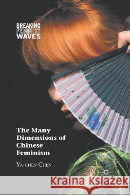 The Many Dimensions of Chinese Feminism Ya-Chen Chen Y. Chen 9781349288823 Palgrave MacMillan