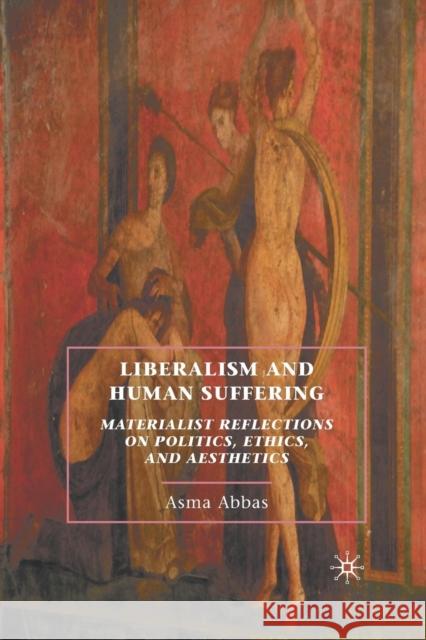 Liberalism and Human Suffering: Materialist Reflections on Politics, Ethics, and Aesthetics Abbas, A. 9781349288984 Palgrave MacMillan