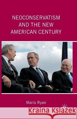 Neoconservatism and the New American Century Maria Ryan M. Ryan 9781349289301 Palgrave MacMillan