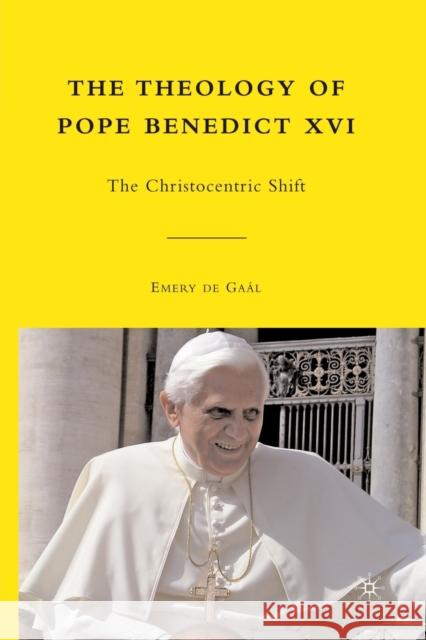 The Theology of Pope Benedict XVI: The Christocentric Shift de Gaál, Emery 9781349289837 Palgrave MacMillan
