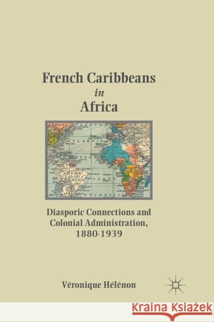 French Caribbeans in Africa: Diasporic Connections and Colonial Administration, 1880-1939 Hã(c)Lã(c)Non, V. 9781349289912 Palgrave MacMillan