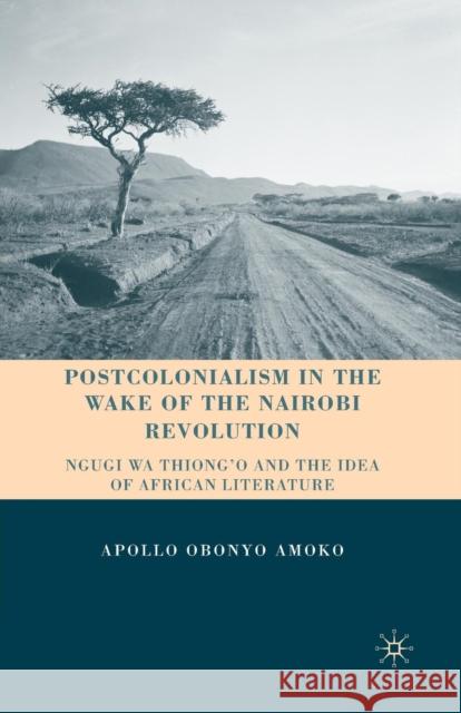 Postcolonialism in the Wake of the Nairobi Revolution: Ngugi Wa Thiong'o and the Idea of African Literature Amoko, A. 9781349289950 Palgrave MacMillan