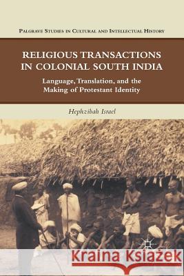 Religious Transactions in Colonial South India: Language, Translation, and the Making of Protestant Identity Israel, H. 9781349290048 Palgrave MacMillan