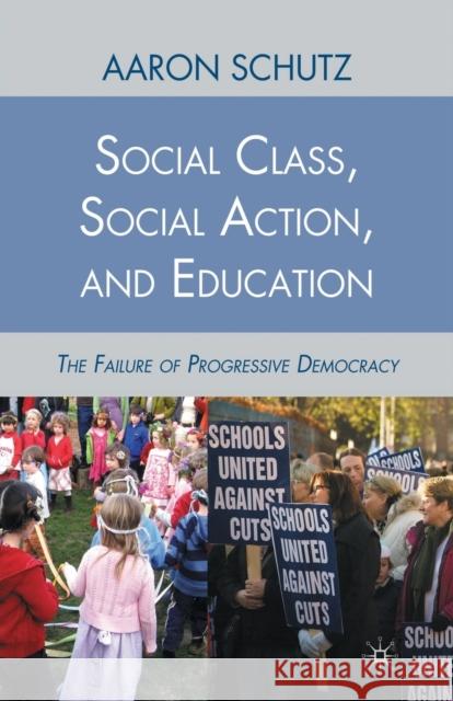 Social Class, Social Action, and Education: The Failure of Progressive Democracy Schutz, A. 9781349290208